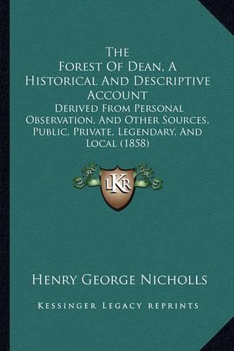 The Forest of Dean, a Historical and Descriptive Account: Derived from Personal Observation, and Other Sources, Public, Private, Legendary, and Local (1858)