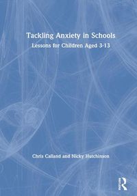 Cover image for Tackling Anxiety in Schools: Lessons for Children Aged 3-13