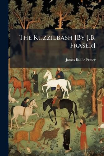 Cover image for The Kuzzilbash [By J.B. Fraser]