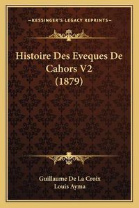 Cover image for Histoire Des Eveques de Cahors V2 (1879)