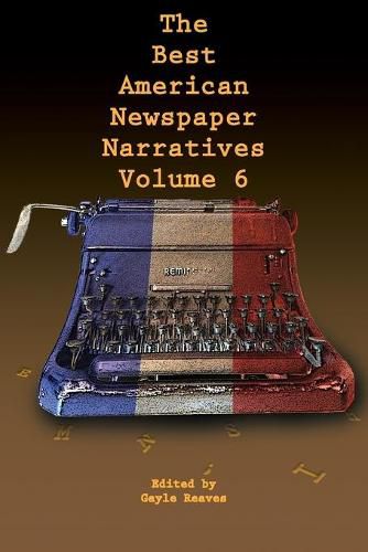 Cover image for The Best American Newspaper Narratives, Volume 6