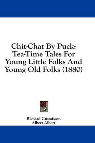 Cover image for Chit-Chat by Puck: Tea-Time Tales for Young Little Folks and Young Old Folks (1880)