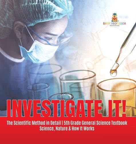Cover image for Investigate It! The Scientific Method in Detail 5th Grade General Science Textbook Science, Nature & How It Works