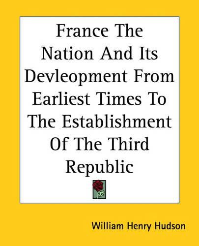 Cover image for France The Nation And Its Devleopment From Earliest Times To The Establishment Of The Third Republic