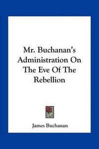 Cover image for Mr. Buchanan's Administration on the Eve of the Rebellion