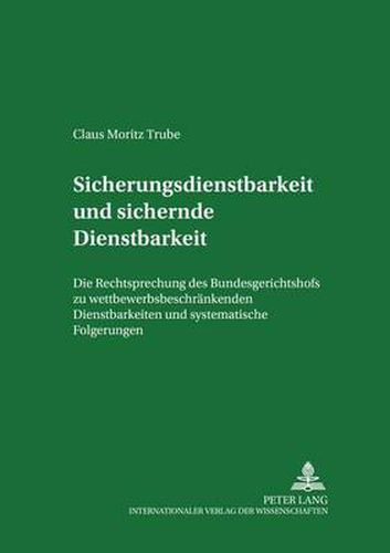 Cover image for Sicherungsdienstbarkeit Und Sichernde Dienstbarkeit: Die Rechtsprechung Des Bundesgerichtshofs Zu Wettbewerbsbeschraenkenden Dienstbarkeiten Und Systematische Folgerungen