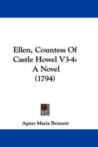Cover image for Ellen, Countess Of Castle Howel V3-4: A Novel (1794)