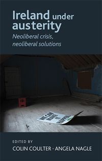 Cover image for Ireland Under Austerity: Neoliberal Crisis, Neoliberal Solutions