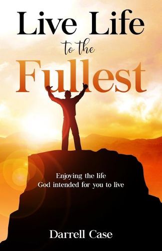 Cover image for Live Life to the Fullest: Enjoying the life God intended for you to live