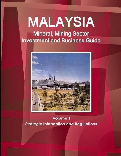 Cover image for Malaysia Mineral, Mining Sector Investment and Business Guide Volume 1 Strategic Information and Regulations