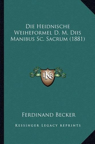 Die Heidnische Weiheformel D. M, Diis Manibus SC. Sacrum (1881)