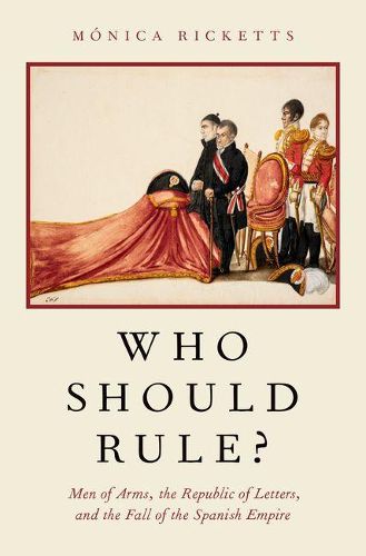 Cover image for Who Should Rule?: Men of Arms, the Republic of Letters, and the Fall of the Spanish Empire