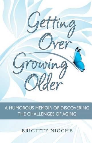 Cover image for Getting Over Growing Older: A Humorous Memoir of Discovering the Challenges of Aging
