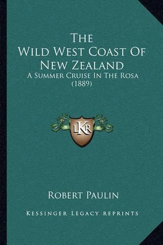 The Wild West Coast of New Zealand: A Summer Cruise in the Rosa (1889)