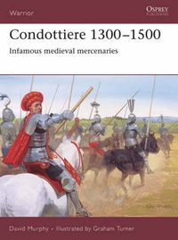 Cover image for Condottiere 1300-1500: Infamous medieval mercenaries