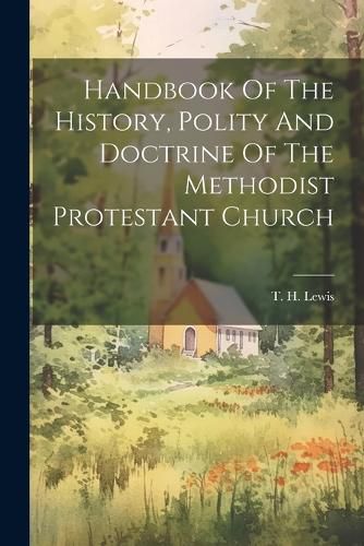 Cover image for Handbook Of The History, Polity And Doctrine Of The Methodist Protestant Church