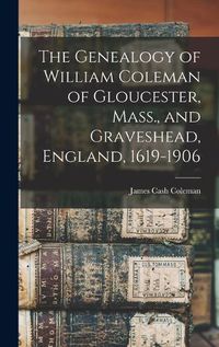 Cover image for The Genealogy of William Coleman of Gloucester, Mass., and Graveshead, England, 1619-1906