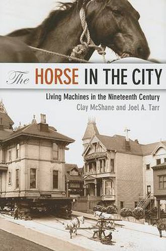 Cover image for The Horse in the City: Living Machines in the Nineteenth Century