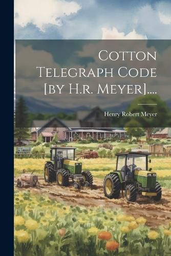 Cover image for Cotton Telegraph Code [by H.r. Meyer]....