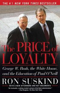 Cover image for The Price of Loyalty: George W. Bush, the White House, and the Education of Paul O'Neill