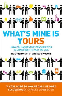 Cover image for What's Mine Is Yours: How Collaborative Consumption is Changing the Way We Live