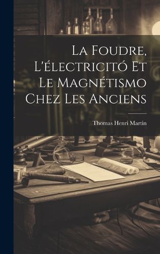 Cover image for La Foudre, L'electricito Et Le Magnetismo Chez Les Anciens