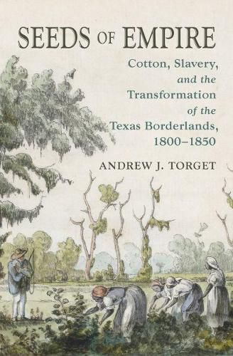 Cover image for Seeds of Empire: Cotton, Slavery, and the Transformation of the Texas Borderlands, 1800-1850