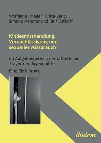 Cover image for Kindesmisshandlung, Vernachlassigung und sexueller Missbrauch. Im Aufgabenbereich der oeffentlichen Trager der Jugendhilfe. Eine Einfuhrung