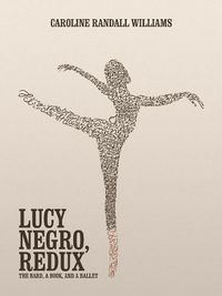 Cover image for LUCY NEGRO, REDUX: The Bard, a Book, and a Ballet