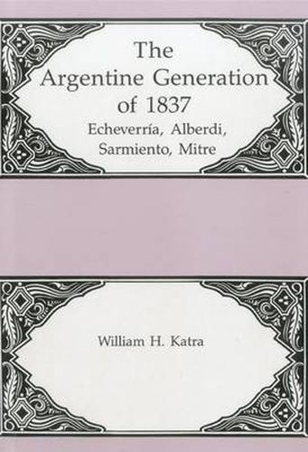 Cover image for The Argentine Generation Of Echeverria, Alberdi Sarmeinto, Mitre