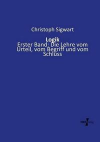 Cover image for Logik: Erster Band: Die Lehre vom Urteil, vom Begriff und vom Schluss