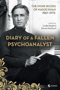 Cover image for Diary of a Fallen Psychoanalyst: The Work Books of Masud Khan 1967-1972