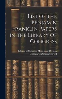 Cover image for List of the Benjamin Franklin Papers in the Library of Congress