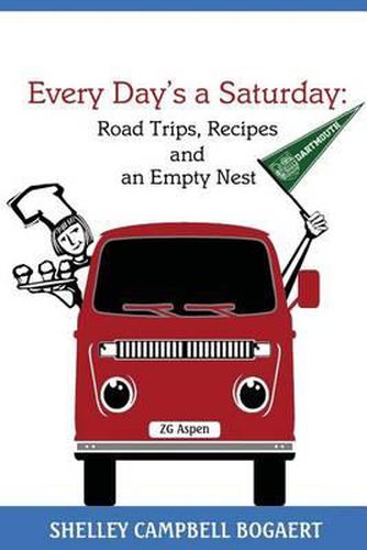 Cover image for Every Day's a Saturday: Road Trips, Recipes and an Empty Nest