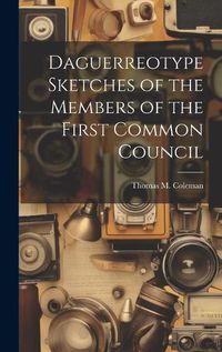 Cover image for Daguerreotype Sketches of the Members of the First Common Council