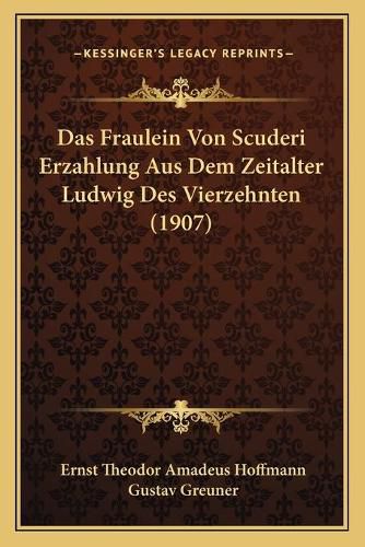 Cover image for Das Fraulein Von Scuderi Erzahlung Aus Dem Zeitalter Ludwig Des Vierzehnten (1907)