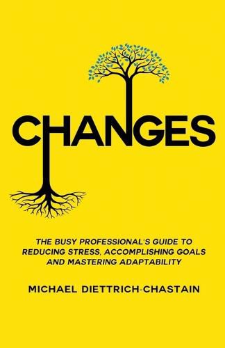 Cover image for Changes: The Busy Professional's Guide to Reducing Stress, Accomplishing Goals and Mastering Adaptability