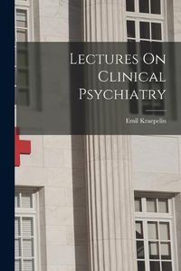 Cover image for Lectures On Clinical Psychiatry