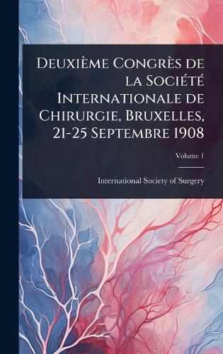 Cover image for Deuxieme Congres de la SociA(c)tA(c) Internationale de Chirurgie, Bruxelles, 21-25 Septembre 1908