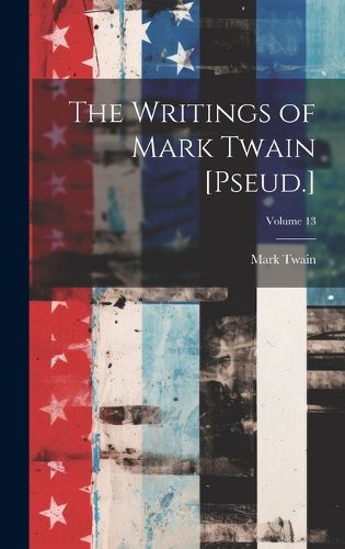 Cover image for The Writings of Mark Twain [Pseud.]; Volume 13