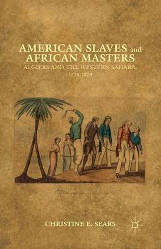Cover image for American Slaves and African Masters: Algiers and the Western Sahara, 1776-1820