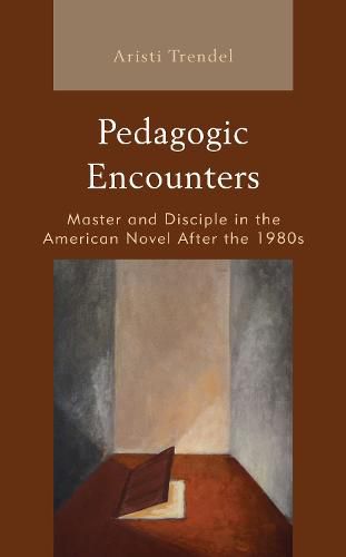 Cover image for Pedagogic Encounters: Master and Disciple in the American Novel After the 1980s