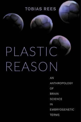 Cover image for Plastic Reason: An Anthropology of Brain Science in Embryogenetic Terms