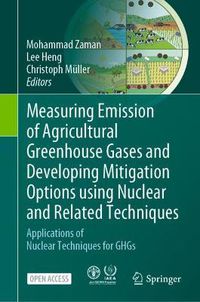 Cover image for Measuring Emission of Agricultural Greenhouse Gases and Developing Mitigation Options using Nuclear and Related Techniques: Applications of Nuclear Techniques for GHGs