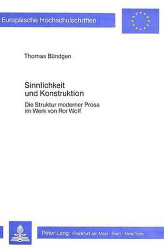 Cover image for Sinnlichkeit Und Konstruktion: Die Struktur Moderner Prosa Im Werk Von Ror Wolf