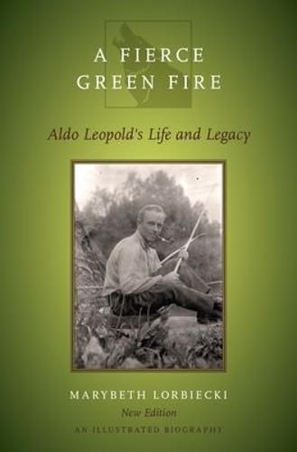 A Fierce Green Fire: The Life and Legacy of Aldo Leopold