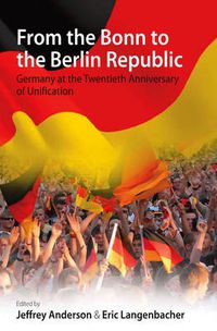 Cover image for From the Bonn to the Berlin Republic: Germany at the Twentieth Anniversary of Unification