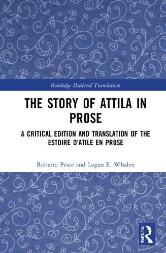 The Story of Attila in Prose: A Critical Edition and Translation of the Estoire d'Atile en prose