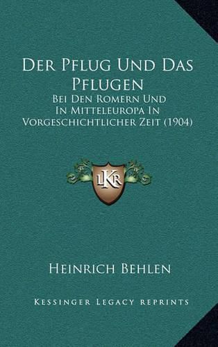 Cover image for Der Pflug Und Das Pflugen: Bei Den Romern Und in Mitteleuropa in Vorgeschichtlicher Zeit (1904)