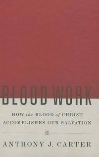 Cover image for Blood Work: How The Blood Of Christ Accomplishes Our Salvat